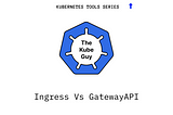 Ingress Vs Gateway API — Explained in a simple