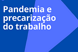 Pandemia e precarização do trabalho