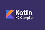 All New K2 Compiler!