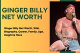 Ginger Billy Net Worth 2023, Wiki, Biography, Career, Family, Age, Height & More
