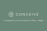 A Statement From Conceive on the Overturn of Roe v. Wade