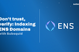 Don’t trust, verify: Indexing ENS Domains with Subsquid