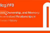 Love, Ownership, and Memory: Decentralized Relationships in Literary History