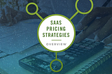 Pricing Your Startup: An Overview of SaaS Pricing Strategies