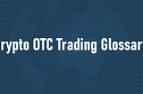 List of Common Terms Used in Crypto OTC Trading