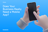 Does Your Business Really Need a Mobile App?