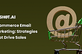 eCommerce Email Marketing: Strategies That Drive Sales