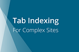 Tab Indexing for Complex Sites