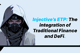 Injective’s ETP: The integration of Traditional Finance and DeFi.