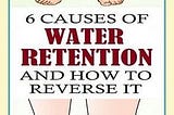 6 CAUSES OF WATER RETENTION AND HOW TO REVERSE IT