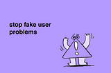 Stop Fake User Problems