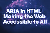 ARIA in HTML: Making the Web Accessible to All