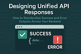 Designing Unified API Responses: How to Standardize Success and Error Outputs Across Your Backend