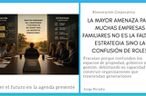 La mayor amenaza para muchas empresas familiares no es la falta de estrategia, es la confusión de…