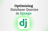 Mastering Django: Unlocking High Performance with Advanced Query Optimization Techniques
