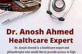 Dr. Anosh Ahmed — Healthcare Expert