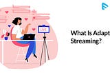 How Adaptive Streaming enhances live streaming solutions?