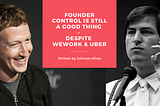 Founder Control Is Still A Good Thing — Despite WeWork & Uber