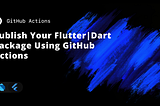 Publish Your Flutter/Dart Package using GitHub Actions