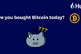 Have you bought Bitcoin today?