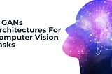 List of 11 GANs Architectures For Computer Vision Tasks