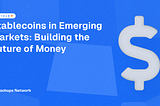 Stablecoins in Emerging Markets: Building the Future of Money