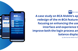 A case study on BCA Mobile’s app redesign of the m-BCA features, focusing on enhancing the user…
