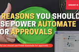 6 reasons you should use Microsoft Power Automate as your digital approval system