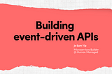 Building event-driven APIs for a modular microservices platform…part 1