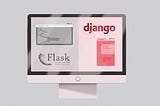 Flask vs Django — Why NOT choosing Flask is your best bet in 2020