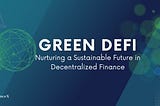 Green DeFi: Nurturing a Sustainable Future in Decentralized Finance