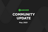 Anchor Community Update — May 2021