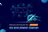 Initial Coin Offering Development is Going Wild — Launch your Own ICOs