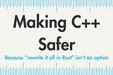 Making C++ Safer