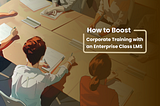 How to Boost Corporate Training with an Enterprise Class LMS