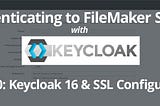 Setting Up A Keycloak Server For Authenticating To FileMaker: Part 10: Keycloak 16 & SSL…