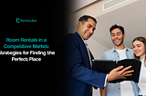 Room Rentals in a Competitive Market: Strategies for Finding the Perfect Place