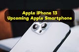 Apple iPhone 13: Everything you need to know about the upcoming Apple smartphone