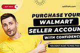Purchase Your Walmart Seller Account with Confidence