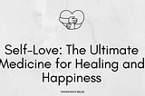 Self-Love: The Ultimate Medicine for Healing and Happiness