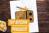 Top Bitcoin Podcasts Episodes