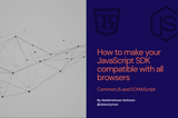 How to make your JavaScript SDK compatible with all browsers