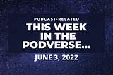 This Week In The Podverse, June 3, 2022