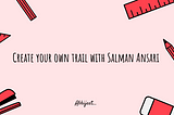 Create your own trail with Salman Ansari