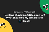 Conquering A/B Testing (3): How long should an A/B test run for? What should be my sample size?