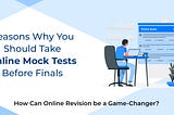Reasons Why You Should Take Online Mock Tests Before Finals