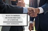 John J. Bowman, Jr. on Ways to Impress On Your First Day at a New Job