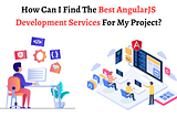 How Can I Find The Best AngularJS Development Services For My Project?