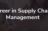 Why Choose Supply Chain Management as a Career?