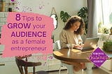 8 Tips to Grow your Audience as a Female Entrepreneur